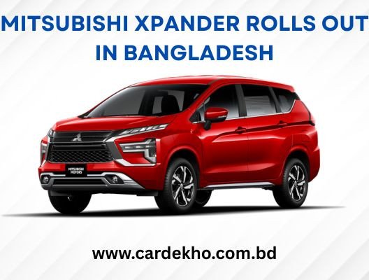 The "Made in Bangladesh" Mitsubishi Xpander Rolls Out